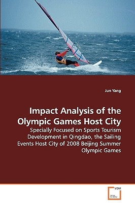 Impact Analysis of the Olympic Games Host City - Specially Focused on Sports Tourism Development in Qingdao, the Sailing Events Host City of 2008 Beij by Yang, Jun