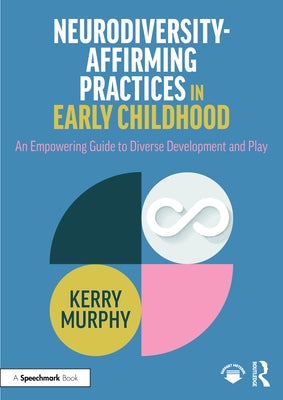 Neurodiversity-Affirming Practices in Early Childhood: An Empowering Guide to Diverse Development and Play by Murphy, Kerry