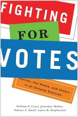 Fighting for Votes: Parties, the Media, and Voters in an Ontario Election by Cross, William P.