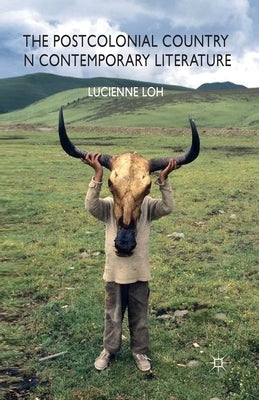 The Postcolonial Country in Contemporary Literature by Loh, L.
