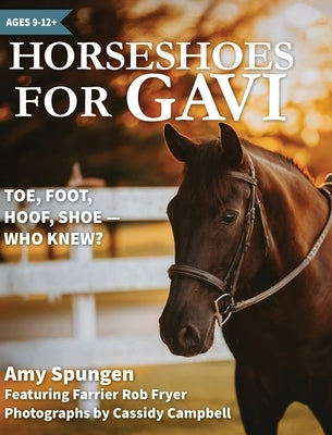Horseshoes for Gavi: Toe, Foot, Hoof, Shoe - Who Knew? by Spungen, Amy
