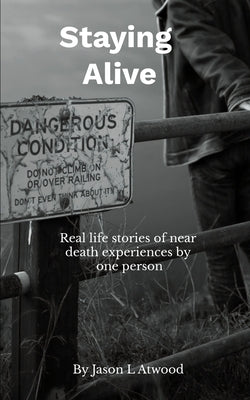 Staying Alive: Stories of true near death experiences by Atwood, Kendall