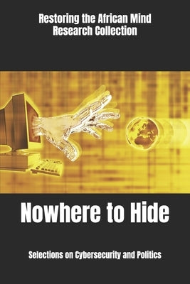 Nowhere to Hide: Selections on Cybersecurity and Politics by Research Collection, Restoring The Afric