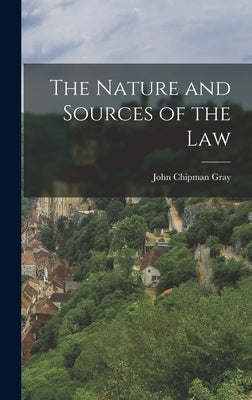 The Nature and Sources of the Law by Gray, John Chipman