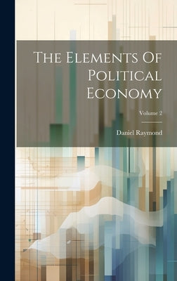 The Elements Of Political Economy; Volume 2 by Raymond, Daniel
