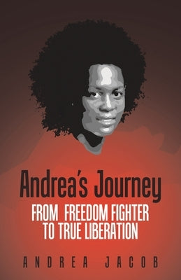 Andrea's Journey: From Freedom Fighter to True Liberation by Jacob, Andrea