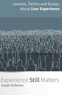 Experience (Still) Matters: More Essays and Lessons in User Experience Design by Dickerson, Joseph C.