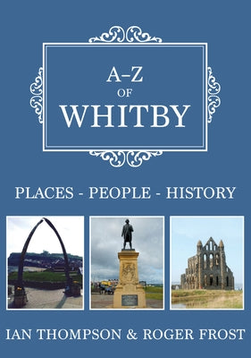 A-Z of Whitby: Places-People-History by Thompson, Ian