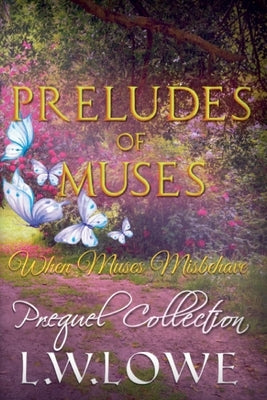 Preludes of Muses: When Muses Misbehave Prequel Collection by Lowe, L. W.
