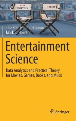 Entertainment Science: Data Analytics and Practical Theory for Movies, Games, Books, and Music by Hennig-Thurau, Thorsten