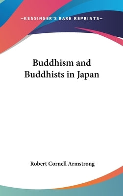 Buddhism and Buddhists in Japan by Armstrong, Robert Cornell