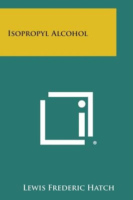Isopropyl Alcohol by Hatch, Lewis Frederic