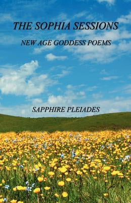 The Sophia Sessions - New Age Goddess Poems by Pleiades, Sapphire