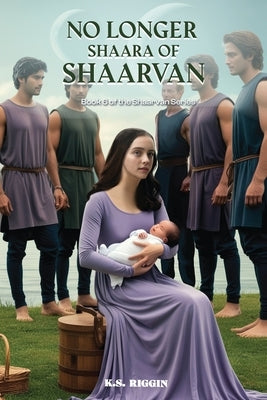 No Longer Shaara of Shaarvan: Book Six of the Shaarvan Series by Riggin, K. S.