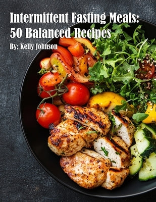 Intermittent Fasting Meals: 50 Balanced Recipes by Johnson, Kelly