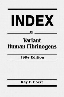 Index of Variant Human Fibrinogens by Ebert, Ray F.