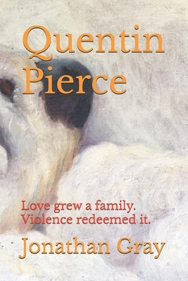 Quentin Pierce: Love grew a family. Violence redeemed it. by Gray, Jonathan