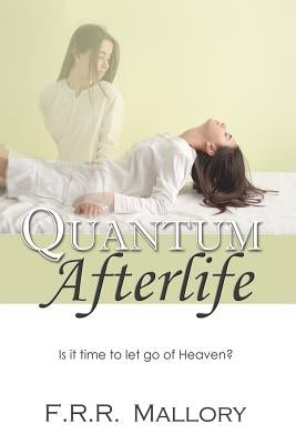 Quantum Afterlife: Is it time to let go of Heaven? by Mallory, F. R. R.