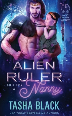 Alien Ruler Needs a Nanny: Alien Nanny Agency #3 by Black, Tasha