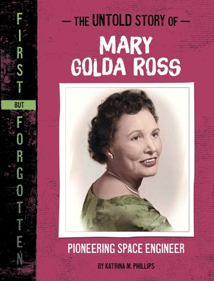 The Untold Story of Mary Golda Ross: Pioneering Space Engineer by Phillips, Katrina M.