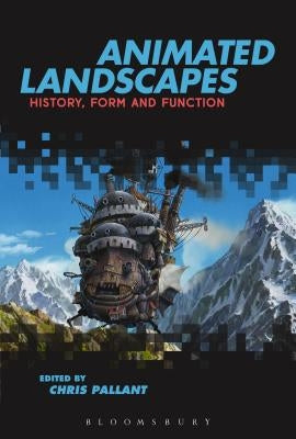 Animated Landscapes: History, Form and Function by Pallant, Chris