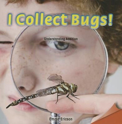 I Collect Bugs!: Understanding Addition by Ericson, Emma