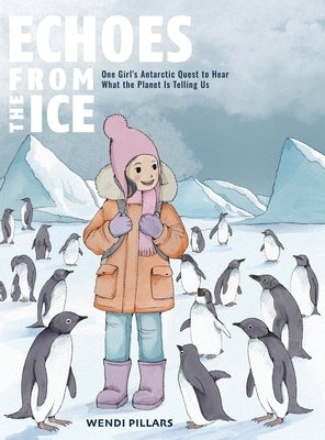Echoes From the Ice: One Girl's Antarctic Quest to Hear What the Planet is Telling Us by Pillars, Wendi