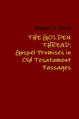 The Golden Thread: Gospel Promises in Old Testament Passages by Cloud, Stephen D.