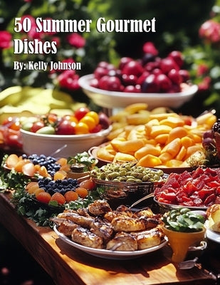 50 Summer Gourmet Dishes by Johnson, Kelly