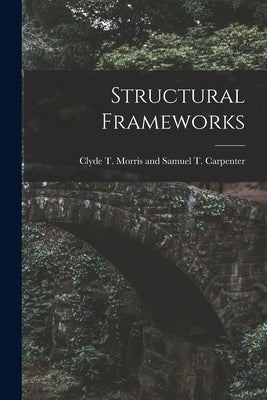 Structural Frameworks by Clyde T Morris and Samuel T Carpenter