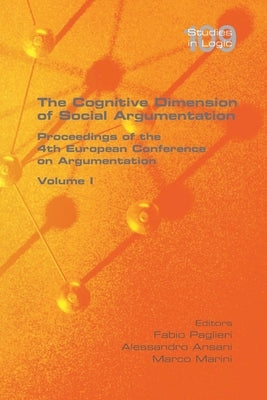 The Cognitive Dimension of Social Argumentation Proceedings of the 4th European Conference on Argumentation Volume I by Paglieri, Fabio