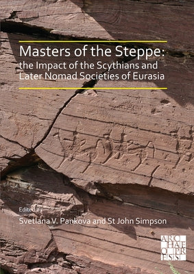 Masters of the Steppe: The Impact of the Scythians and Later Nomad Societies of Eurasia: Proceedings of a Conference Held at the British Muse by Pankova, Svetlana