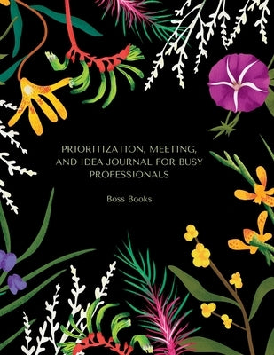 Prioritization, Meeting, and Idea Journal for Busy Professionals: Managing the week, tasks, meetings, ideas, concepts by Books, Boss