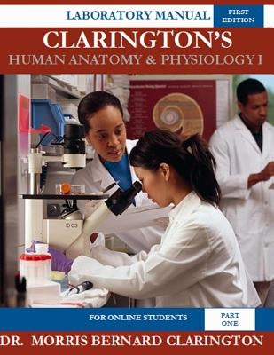 Clarington's Human Anatomy & Physiology I (For Online Students): Laboratory Manual by Clarington, Morris Bernard