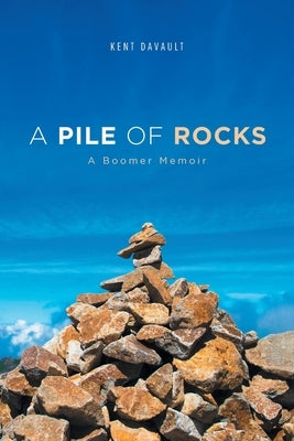A Pile of Rocks: A Boomer Memoir by Davault, Kent