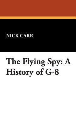 The Flying Spy: A History of G-8 by Carr, Nick