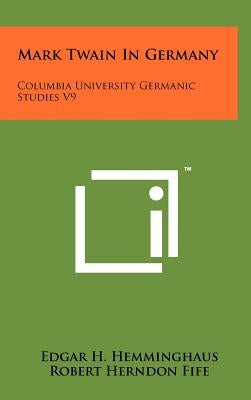 Mark Twain In Germany: Columbia University Germanic Studies V9 by Hemminghaus, Edgar H.