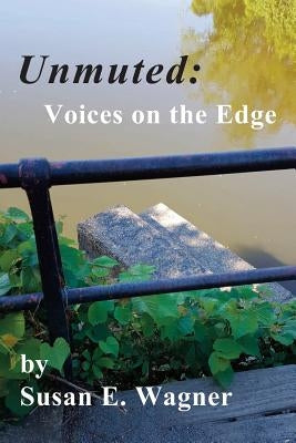 Unmuted: Voices on the Edge by Wagner, Susan E.