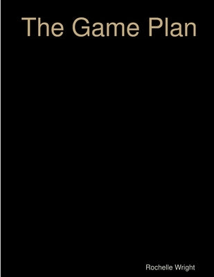 The Game Plan - Goal Planning Workbook by Wright, Rochelle