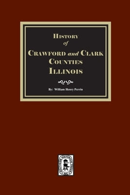 History of Crawford and Clark Counties, Illinois. by Perrin, William Henry
