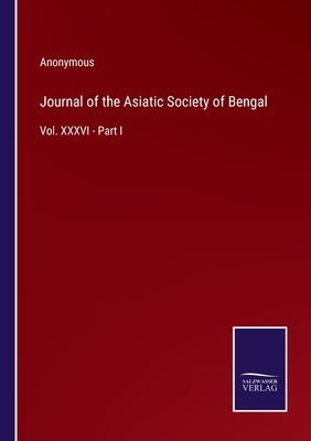 Journal of the Asiatic Society of Bengal: Vol. XXXVI - Part I by Anonymous
