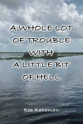 A Whole Lot of Trouble with a Little Bit of Hell by Rahaman, Rea