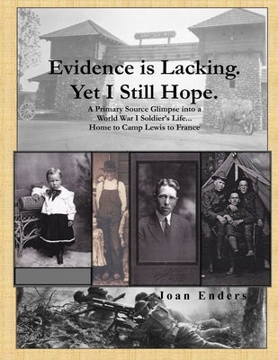 Evidence is Lacking. Yet I Still Hope.: A Primary Source Glimpse into a World War I Soldier's Life...Home to Camp Lewis to France by Enders, Joan