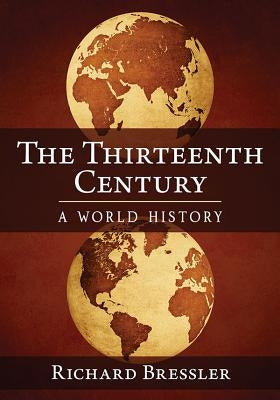 The Thirteenth Century: A World History by Bressler, Richard