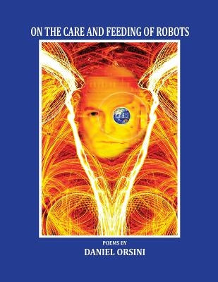 On the Care and Feeding of Robots by Orsini, Daniel