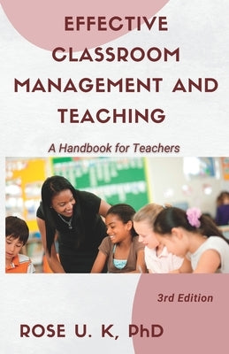 Effective Classroom Management and Teaching: A Handbook for Teachers by K, Rose U.