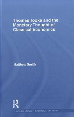 Thomas Tooke and the Monetary Thought of Classical Economics by Smith, Matthew