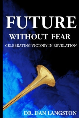 Future Without Fear: Celebrating Victory in Revelation by Langston, Dan