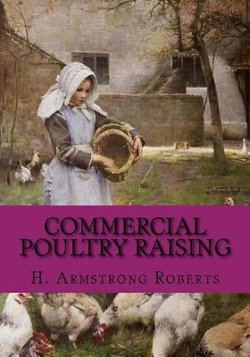 Commercial Poultry Raising: A Practical and Complete Reference Work For The Amateur, Fancier or General Farmer, Especially Adapted To The Commerci by Chambers, Jackson