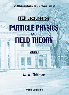 Itep Lectures on Particle Physics and Field Theory (in 2 Volumes) by Shifman, Misha